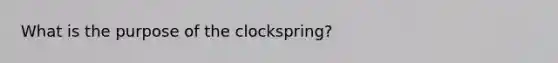 What is the purpose of the clockspring?