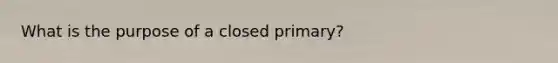 What is the purpose of a closed primary?