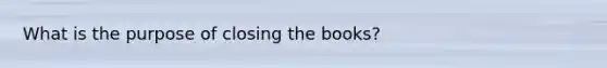 What is the purpose of closing the books?