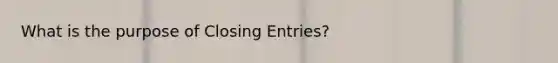 What is the purpose of Closing Entries?