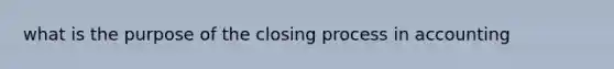 what is the purpose of the closing process in accounting