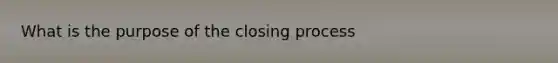 What is the purpose of the closing process