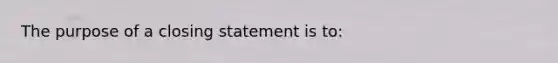 The purpose of a closing statement is to: