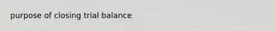 purpose of closing trial balance