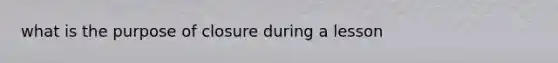 what is the purpose of closure during a lesson