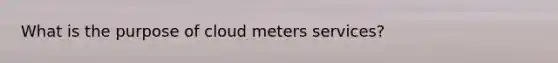 What is the purpose of cloud meters services?