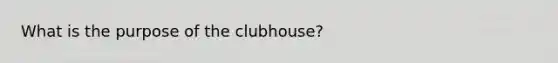 What is the purpose of the clubhouse?