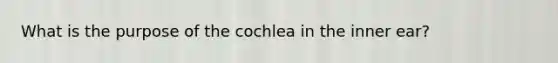 What is the purpose of the cochlea in the inner ear?