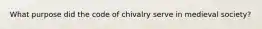 What purpose did the code of chivalry serve in medieval society?