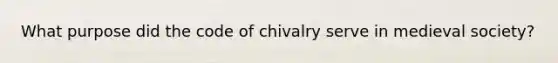 What purpose did the code of chivalry serve in medieval society?