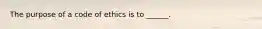 The purpose of a code of ethics is to ______.