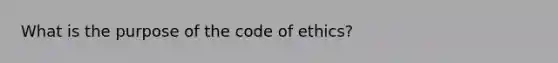 What is the purpose of the code of ethics?