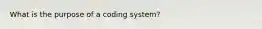 What is the purpose of a coding system?