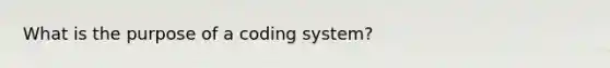 What is the purpose of a coding system?