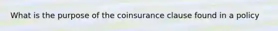 What is the purpose of the coinsurance clause found in a policy