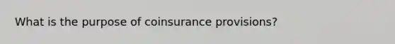 What is the purpose of coinsurance provisions?