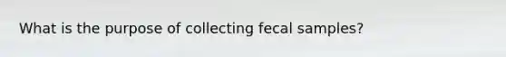 What is the purpose of collecting fecal samples?