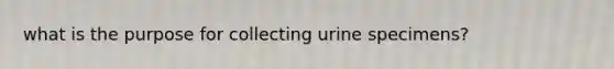 what is the purpose for collecting urine specimens?