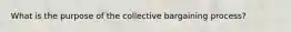 What is the purpose of the collective bargaining process?