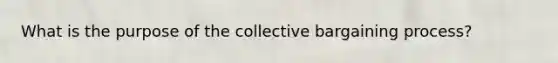 What is the purpose of the collective bargaining process?