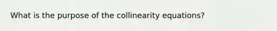 What is the purpose of the collinearity equations?