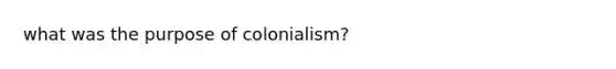 what was the purpose of colonialism?