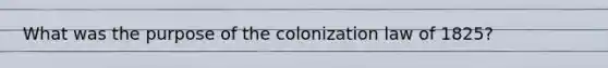 What was the purpose of the colonization law of 1825?