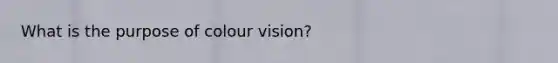 What is the purpose of colour vision?