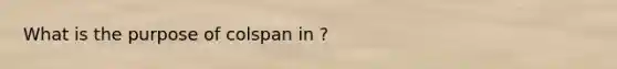 What is the purpose of colspan in ?