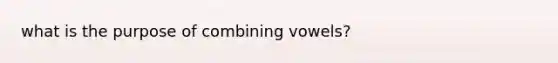 what is the purpose of combining vowels?