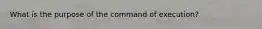 What is the purpose of the command of execution?