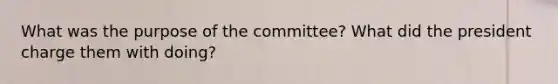 What was the purpose of the committee? What did the president charge them with doing?