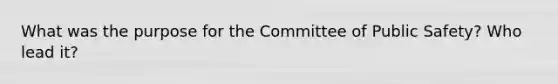 What was the purpose for the Committee of Public Safety? Who lead it?