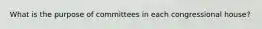 What is the purpose of committees in each congressional house?