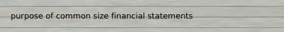 purpose of common size <a href='https://www.questionai.com/knowledge/kFBJaQCz4b-financial-statements' class='anchor-knowledge'>financial statements</a>