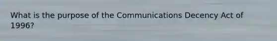 What is the purpose of the Communications Decency Act of 1996?