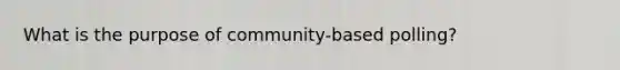 What is the purpose of community-based polling?