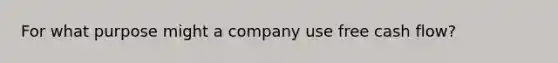 For what purpose might a company use free cash flow?