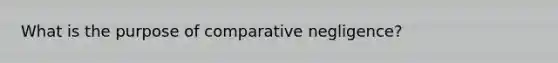 What is the purpose of comparative negligence?