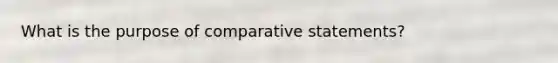 What is the purpose of comparative statements?