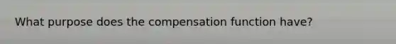 What purpose does the compensation function have?