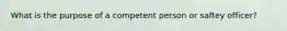What is the purpose of a competent person or saftey officer?