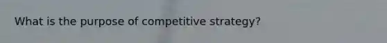 What is the purpose of competitive strategy?