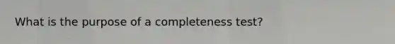 What is the purpose of a completeness test?