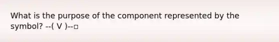 What is the purpose of the component represented by the symbol? --( V )--▫️