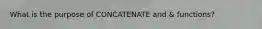 What is the purpose of CONCATENATE and & functions?