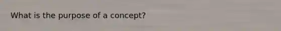 What is the purpose of a concept?