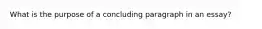 What is the purpose of a concluding paragraph in an essay?