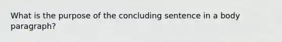 What is the purpose of the concluding sentence in a body paragraph?