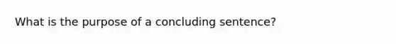 What is the purpose of a concluding sentence?